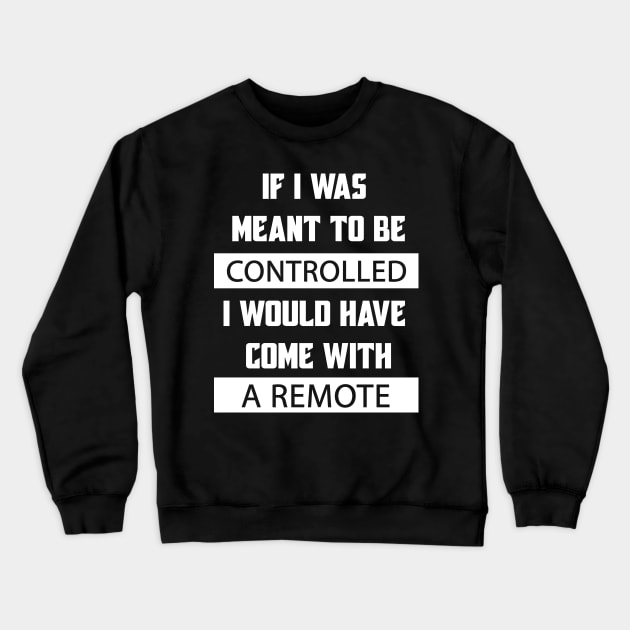 If I Was Meant To Be Controlled I Would Have Come With A Remote Crewneck Sweatshirt by Matthew Ronald Lajoie